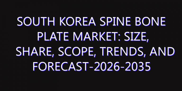 South Korea Spine Bone Plate Market: Size, Share, Scope, Trends, and Forecast-2026-2035