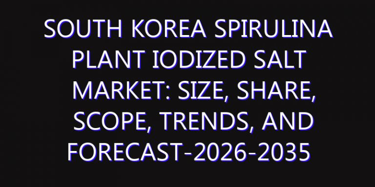 South Korea Spirulina Plant Iodized Salt Market: Size, Share, Scope, Trends, and Forecast-2026-2035
