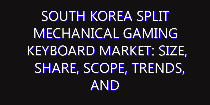 South Korea Split Mechanical Gaming Keyboard Market: Size, Share, Scope, Trends, and Forecast-2026-2035