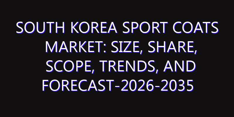 South Korea Sport Coats Market: Size, Share, Scope, Trends, and Forecast-2026-2035