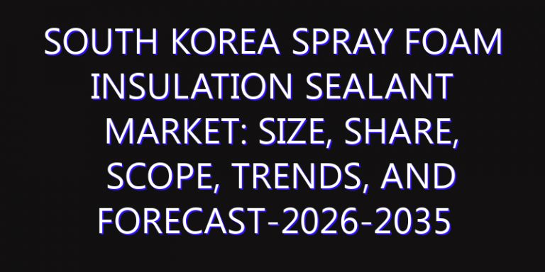 South Korea Spray Foam Insulation Sealant Market: Size, Share, Scope, Trends, and Forecast-2026-2035