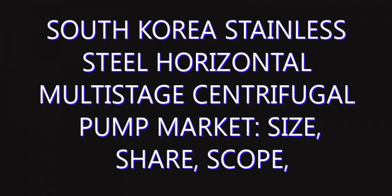 South Korea Stainless Steel Horizontal Multistage Centrifugal Pump Market: Size, Share, Scope, Trends, and Forecast-2026-2035