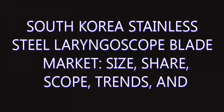 South Korea Stainless Steel Laryngoscope Blade Market: Size, Share, Scope, Trends, and Forecast-2026-2035