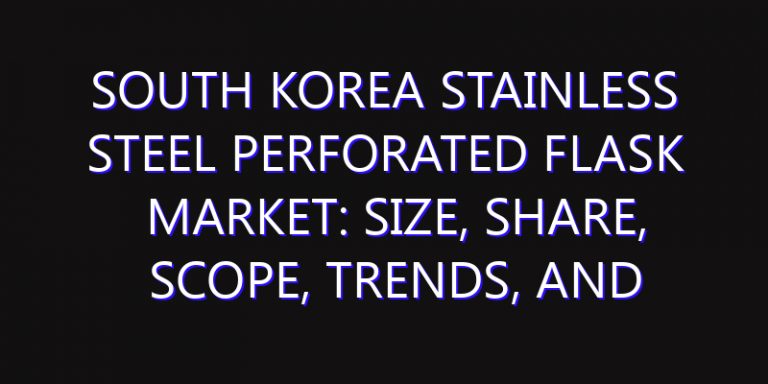 South Korea Stainless Steel Perforated Flask Market: Size, Share, Scope, Trends, and Forecast-2026-2035
