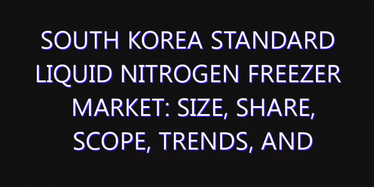 South Korea Standard Liquid Nitrogen Freezer Market: Size, Share, Scope, Trends, and Forecast-2026-2035
