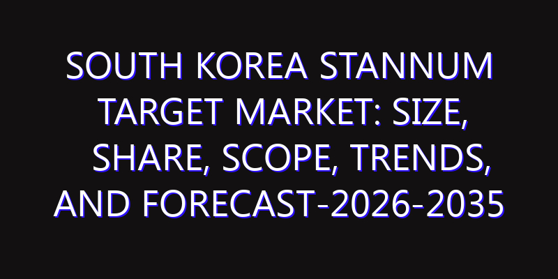 South Korea Stannum Target Market: Size, Share, Scope, Trends, and Forecast-2026-2035