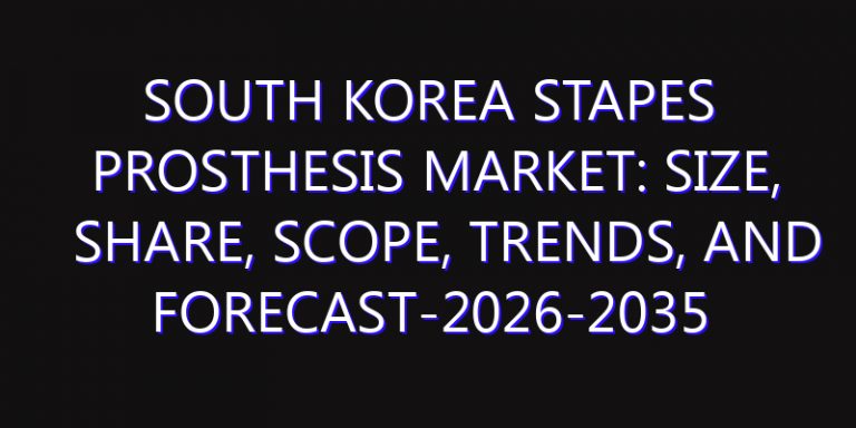 South Korea Stapes Prosthesis Market: Size, Share, Scope, Trends, and Forecast-2026-2035