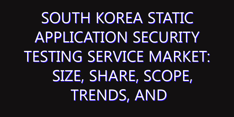 South Korea Static Application Security Testing Service Market: Size, Share, Scope, Trends, and Forecast-2026-2035