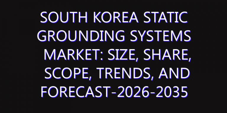 South Korea Static Grounding Systems Market: Size, Share, Scope, Trends, and Forecast-2026-2035