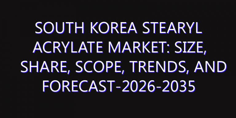 South Korea Stearyl Acrylate Market: Size, Share, Scope, Trends, and Forecast-2026-2035