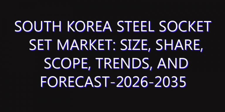 South Korea Steel Socket Set Market: Size, Share, Scope, Trends, and Forecast-2026-2035
