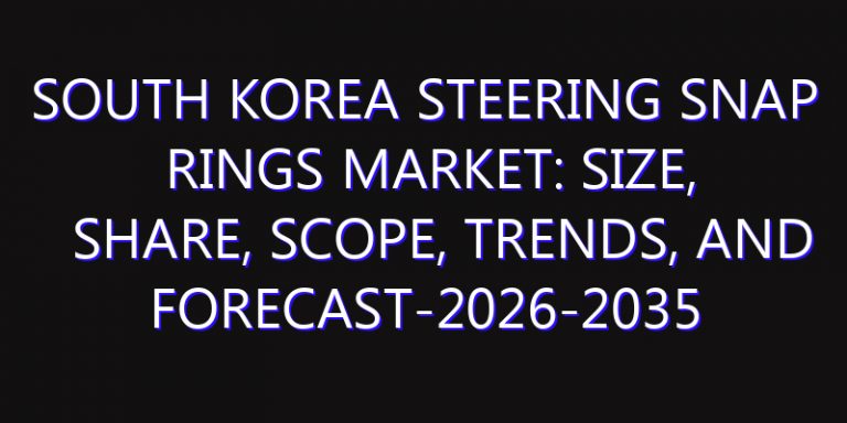 South Korea Steering Snap Rings Market: Size, Share, Scope, Trends, and Forecast-2026-2035