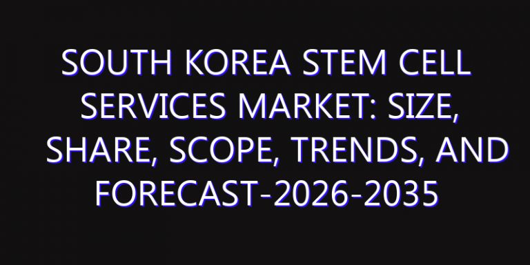 South Korea Stem Cell Services Market: Size, Share, Scope, Trends, and Forecast-2026-2035
