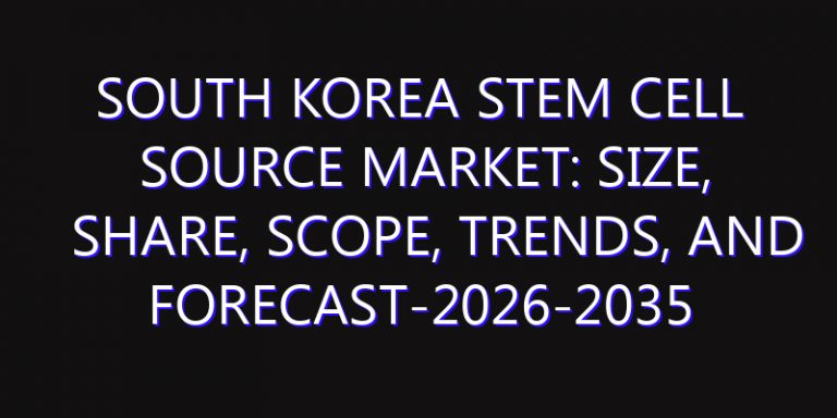 South Korea Stem Cell Source Market: Size, Share, Scope, Trends, and Forecast-2026-2035