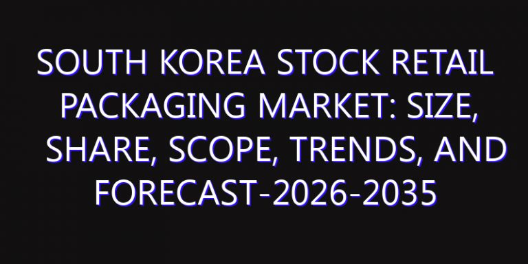 South Korea Stock Retail Packaging Market: Size, Share, Scope, Trends, and Forecast-2026-2035