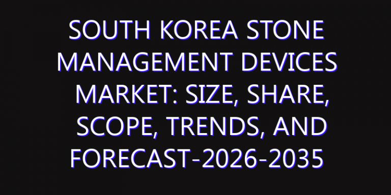 South Korea Stone Management Devices Market: Size, Share, Scope, Trends, and Forecast-2026-2035