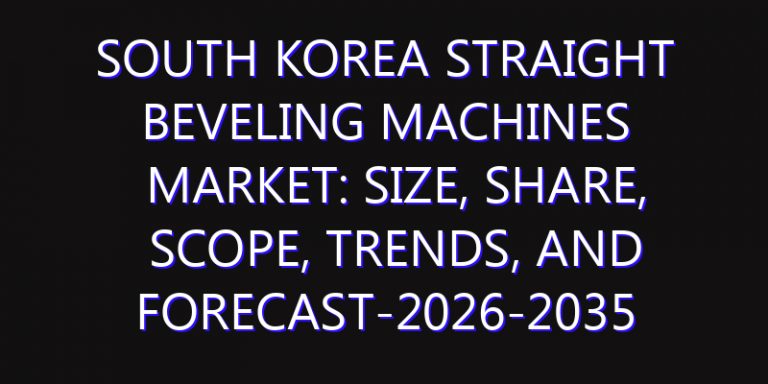 South Korea Straight Beveling Machines Market: Size, Share, Scope, Trends, and Forecast-2026-2035