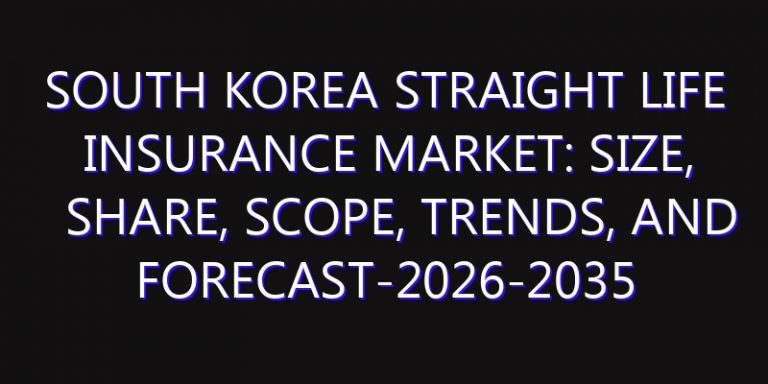 South Korea Straight Life Insurance Market: Size, Share, Scope, Trends, and Forecast-2026-2035