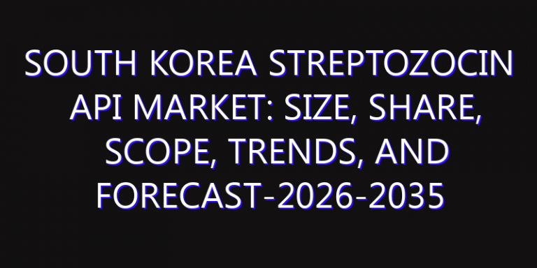 South Korea Streptozocin API Market: Size, Share, Scope, Trends, and Forecast-2026-2035