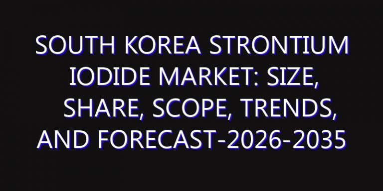 South Korea Strontium Iodide Market: Size, Share, Scope, Trends, and Forecast-2026-2035