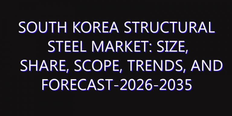 South Korea Structural Steel Market: Size, Share, Scope, Trends, and Forecast-2026-2035