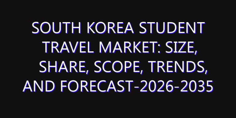 South Korea Student Travel Market: Size, Share, Scope, Trends, and Forecast-2026-2035