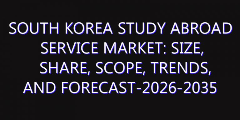 South Korea Study Abroad Service Market: Size, Share, Scope, Trends, and Forecast-2026-2035