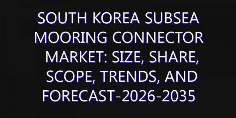 South Korea Subsea Mooring Connector Market: Size, Share, Scope, Trends, and Forecast-2026-2035