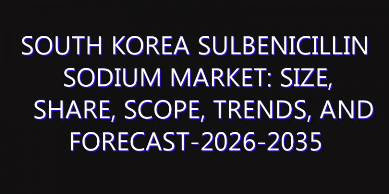 South Korea Sulbenicillin Sodium Market: Size, Share, Scope, Trends, and Forecast-2026-2035