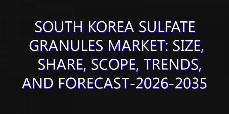 South Korea Sulfate Granules Market: Size, Share, Scope, Trends, and Forecast-2026-2035
