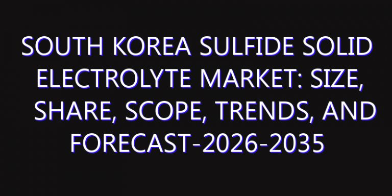 South Korea Sulfide Solid Electrolyte Market: Size, Share, Scope, Trends, and Forecast-2026-2035