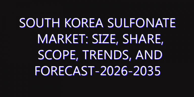 South Korea Sulfonate Market: Size, Share, Scope, Trends, and Forecast-2026-2035