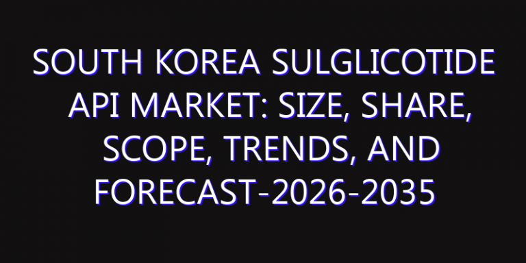 South Korea Sulglicotide API Market: Size, Share, Scope, Trends, and Forecast-2026-2035