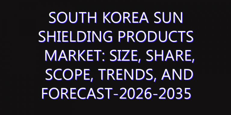 South Korea Sun Shielding Products Market: Size, Share, Scope, Trends, and Forecast-2026-2035