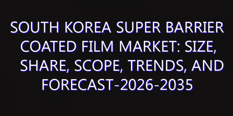 South Korea Super Barrier Coated Film Market: Size, Share, Scope, Trends, and Forecast-2026-2035