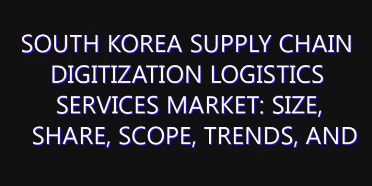 South Korea Supply Chain Digitization Logistics Services Market: Size, Share, Scope, Trends, and Forecast-2026-2035