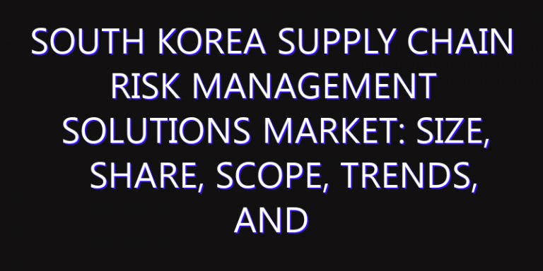 South Korea Supply Chain Risk Management Solutions Market: Size, Share, Scope, Trends, and Forecast-2026-2035