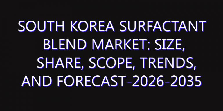 South Korea Surfactant Blend Market: Size, Share, Scope, Trends, and Forecast-2026-2035