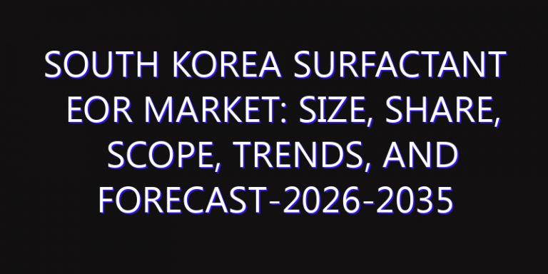 South Korea Surfactant EOR Market: Size, Share, Scope, Trends, and Forecast-2026-2035