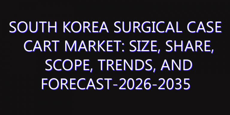 South Korea Surgical Case Cart Market: Size, Share, Scope, Trends, and Forecast-2026-2035