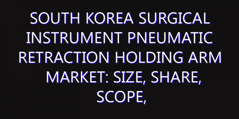 South Korea Surgical Instrument Pneumatic Retraction Holding Arm Market: Size, Share, Scope, Trends, and Forecast-2026-2035
