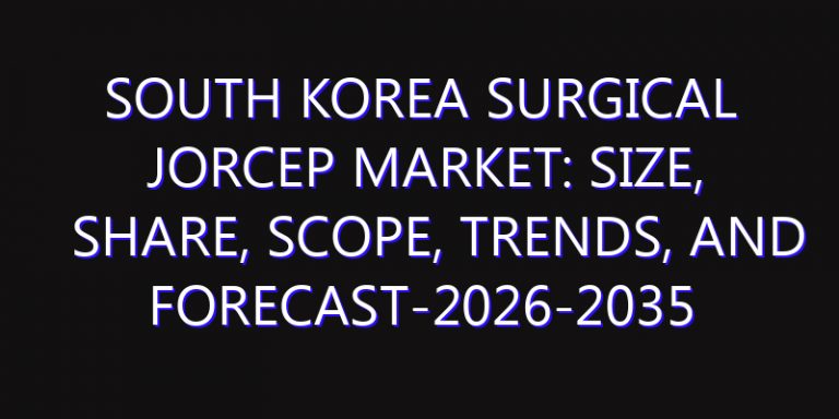 South Korea Surgical Jorcep Market: Size, Share, Scope, Trends, and Forecast-2026-2035