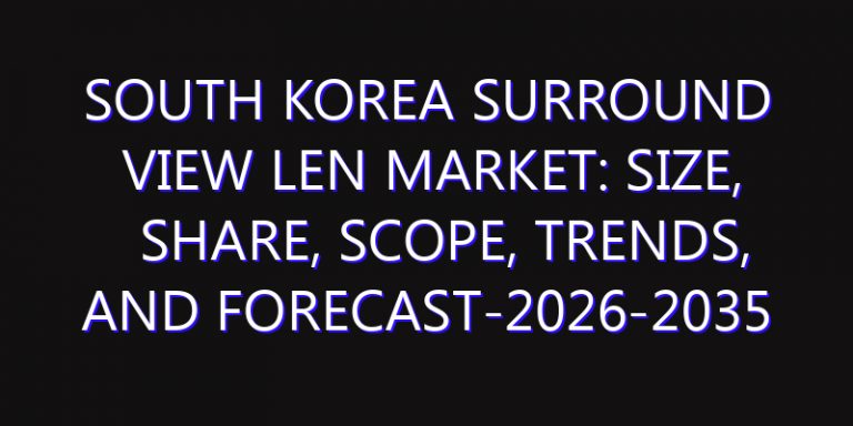 South Korea Surround View Len Market: Size, Share, Scope, Trends, and Forecast-2026-2035