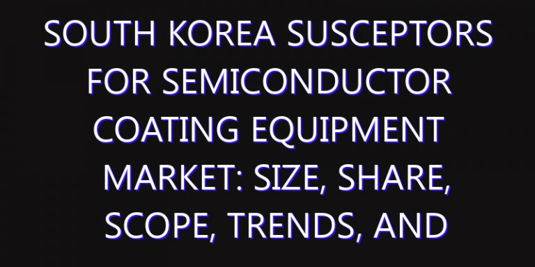 South Korea Susceptors for Semiconductor Coating Equipment Market: Size, Share, Scope, Trends, and Forecast-2026-2035