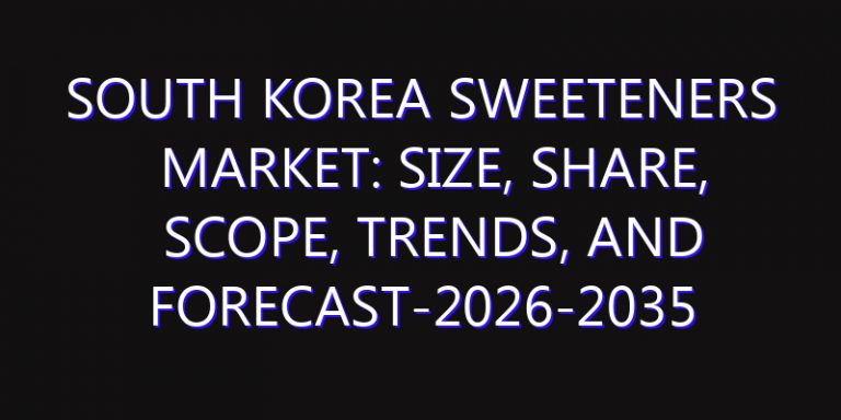 South Korea Sweeteners Market: Size, Share, Scope, Trends, and Forecast-2026-2035