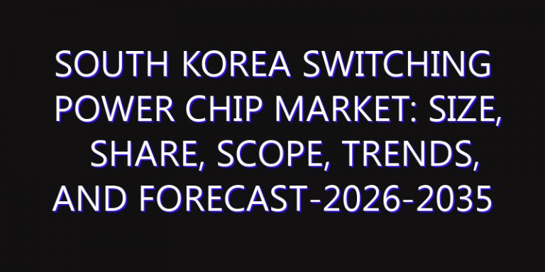 South Korea Switching Power Chip Market: Size, Share, Scope, Trends, and Forecast-2026-2035