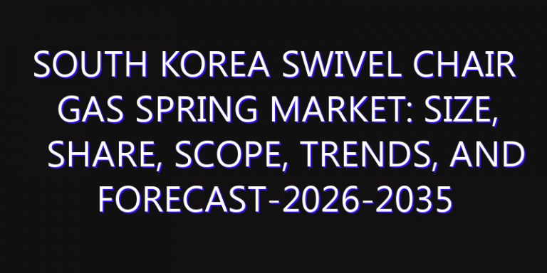 South Korea Swivel Chair Gas Spring Market: Size, Share, Scope, Trends, and Forecast-2026-2035