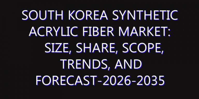 South Korea Synthetic Acrylic Fiber Market: Size, Share, Scope, Trends, and Forecast-2026-2035