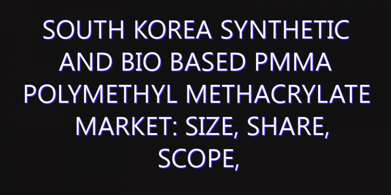 South Korea Synthetic and Bio based PMMA Polymethyl Methacrylate Market: Size, Share, Scope, Trends, and Forecast-2026-2035