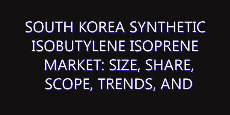 South Korea Synthetic Isobutylene Isoprene Market: Size, Share, Scope, Trends, and Forecast-2026-2035